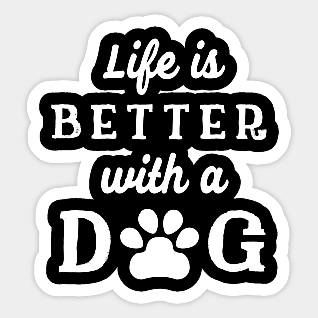 Life is Better with a Dog Dog Sticker TeePublic